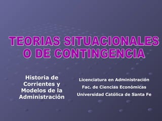 Historia de
Corrientes y
Modelos de la
Administración
Licenciatura en Administración
Fac. de Ciencias Económicas
Universidad Católica de Santa Fe
 