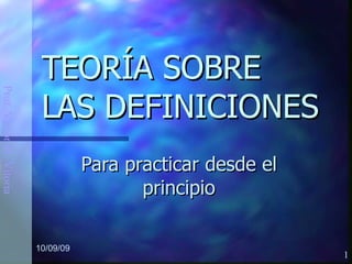 TEORÍA SOBRE LAS DEFINICIONES Para practicar desde el principio 10/09/09 