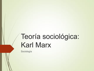 Teoría sociológica:
Karl Marx
Sociología
 