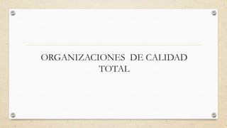 ORGANIZACIONES DE CALIDAD
TOTAL
 