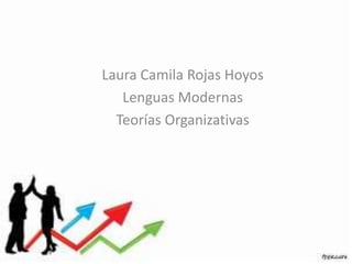Laura Camila Rojas Hoyos
Lenguas Modernas
Teorías Organizativas
 