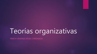 Teorías organizativas
YINETH VIVIANA DEVIA CORONADO
 