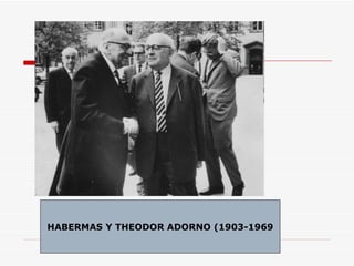 HABERMAS Y THEODOR ADORNO (1903-1969 