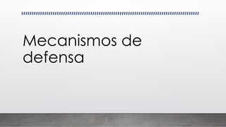 Mecanismos de
defensa
 