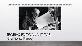 TEORÍAS PSICOANALÍTICAS:
-Sigmund Freud
 