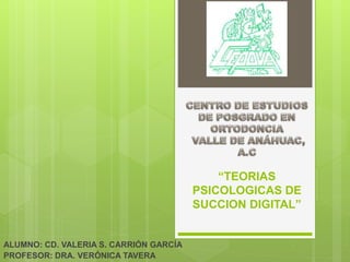 “TEORIAS
PSICOLOGICAS DE
SUCCION DIGITAL”
ALUMNO: CD. VALERIA S. CARRIÓN GARCÍA
PROFESOR: DRA. VERÓNICA TAVERA
 
