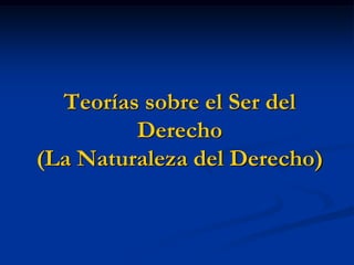 Teorías sobre el Ser del Derecho (La Naturaleza del Derecho)  