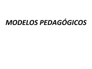 MODELOS PEDAGÓGICOS
 