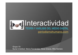 Interactividad

Grupo 10:
Nuria Cristóbal, María Fernández, Alicia Gracia, Mila Herrera
 