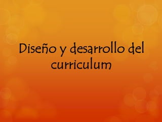 Diseño y desarrollo del 
curriculum 
 
