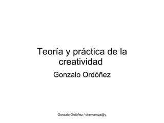 Teoría y práctica de la creatividad  Gonzalo Ordóñez 