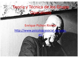 Teoría y Técnica de los Grupo
          Operativos

       Enrique Pichon Rivière
http://www.psicologiasocial.esc.edu.
                ar/
 