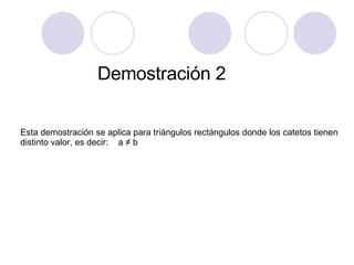 Demostración 2 Esta demostración se aplica para triángulos rectángulos donde los catetos tienen distinto valor, es decir: a ≠ b