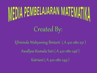 Created By:
Efrininda Wahyuning Bintarti ( A 410 080 231 )
Awallysa Kumala Sari ( A 410 080 246 )
Katriani ( A 410 080 249 )
 