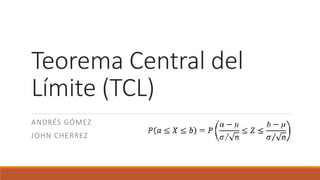 Teorema Central del
Límite (TCL)
ANDRÉS GÓMEZ
JOHN CHERREZ
 
