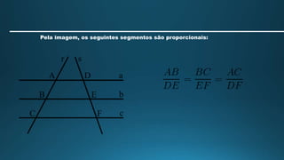 Pela imagem, os seguintes segmentos são proporcionais:
 