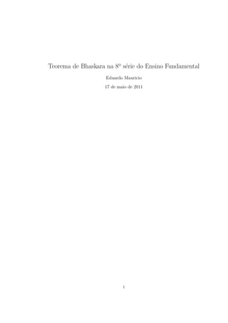 Teorema de Bhaskara na 8o s´rie do Ensino Fundamental
                           e
                    Eduardo Mauricio
                   17 de maio de 2011




                           1
 