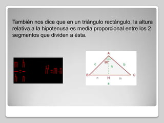 También nos dice que en un triángulo rectángulo, la altura
relativa a la hipotenusa es media proporcional entre los 2
segmentos que dividen a ésta.

 