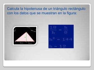 Calcula la hipotenusa de un triángulo rectángulo
con los datos que se muestran en la figura:

 