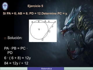  Solución:
PA ∙ PB = PC ∙
PD
6 ∙ ( 6 + 8) = 12y
84 = 12y / ÷ 12
7 = y Matemática
 