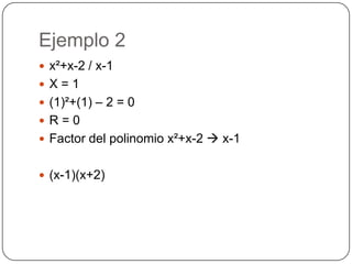 Ejemplo 2x²+x-2 / x-1X = 1(1)²+(1) – 2 = 0R = 0Factor del polinomio x²+x-2 x-1(x-1)(x+2)