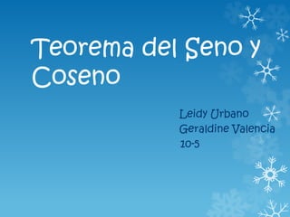 Teorema del Seno y
Coseno
Leidy Urbano
Geraldine Valencia
10-5
 
