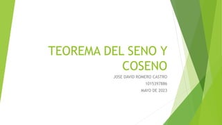 TEOREMA DEL SENO Y
COSENO
JOSE DAVID ROMERO CASTRO
1015397886
MAYO DE 2023
 