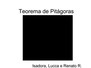 Teorema de  Pitágoras Isadora, Lucca e Renato R.  