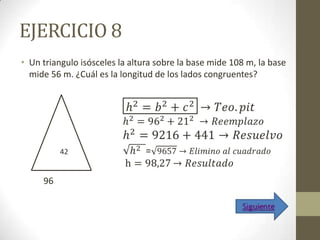 EJERCICIO 8
• Un triangulo isósceles la altura sobre la base mide 108 m, la base
  mide 56 m. ¿Cuál es la longitud de los lados congruentes?




          42


     96
 