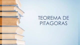 TEOREMA DE
PITAGORAS
 