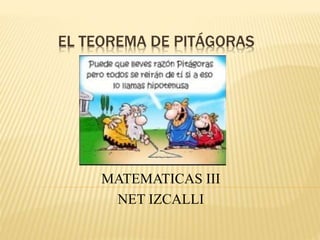 EL TEOREMA DE PITÁGORAS
MATEMATICAS III
NET IZCALLI
 