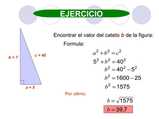 Encontrar el valor del cateto  b  de la figura: Formula: Por ultimo: EJERCICIO c = 40 a = 5 b = ? 