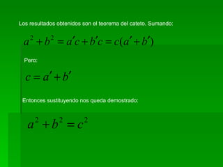 Los resultados obtenidos son el teorema del cateto. Sumando: Pero: Entonces sustituyendo nos queda demostrado: