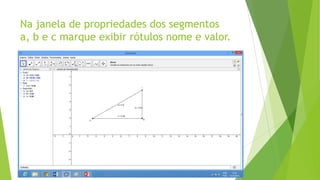 Na janela de propriedades dos segmentos
a, b e c marque exibir rótulos nome e valor.

 
