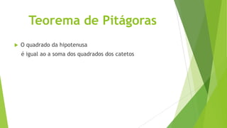 Teorema de Pitágoras


O quadrado da hipotenusa
é igual ao a soma dos quadrados dos catetos

 