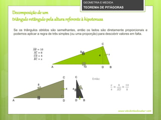 Decomposiçãode um
triângulo retângulo pelaalturareferente à hipotenusa
Se os triângulos obtidos são semelhantes, então os ...