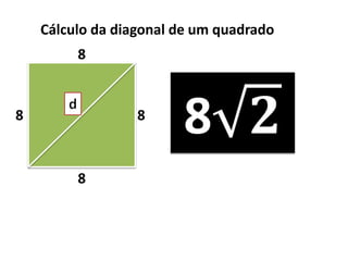 Cálculo da diagonal de um quadrado
8
8
8 𝟐88
 