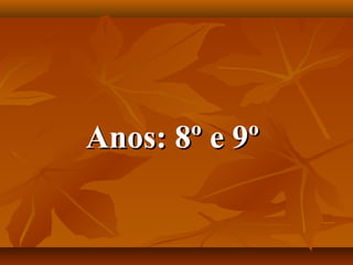Anos: 8º e 9ºAnos: 8º e 9º
 