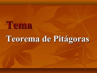 TemaTema
Teorema de PitágorasTeorema de Pitágoras
 