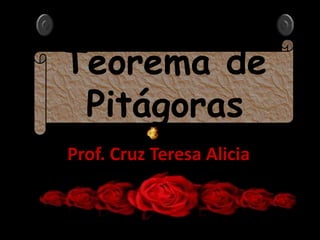 Teorema de
 Pitágoras
Prof. Cruz Teresa Alicia
 