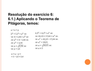 Resolução do exercício 6:
6.1.) Aplicando o Teorema de
Pitágoras, temos:
 