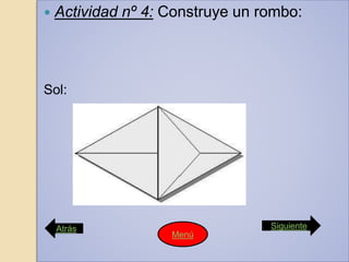  Actividad nº 4: Construye un rombo:
Sol:
Atrás Siguiente
Menú
 