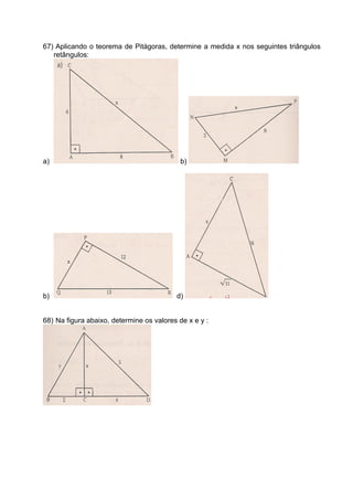 67) Aplicando o teorema de Pitágoras, determine a medida x nos seguintes triângulos
   retângulos:




a)                                          b)




b)                                        d)


68) Na figura abaixo, determine os valores de x e y :
 