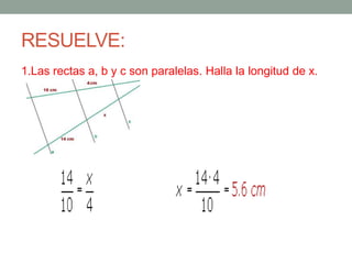 RESUELVE:
1.Las rectas a, b y c son paralelas. Halla la longitud de x.
 