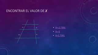 ENCONTRAR EL VALOR DE X
• X=-2.7391
• X=-5
• X=2.7391
X-1
X+3
10
33