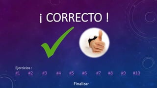 ¡ CORRECTO !
Ejercicios :
#1 #2 #3 #4 #5 #6 #7 #8 #9 #10
Finalizar