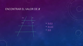 ENCONTRAR EL VALOR DE X
• X=3.5
• X=-3.5
• X=5
3x+2
4x+1
25
30