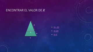 ENCONTRAR EL VALOR DE X
• X=-20
• X=20
• X=5
6
4
x
3