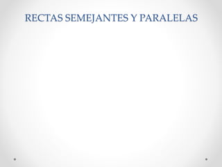 RECTAS SEMEJANTES Y PARALELAS
 
