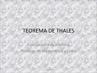 TEOREMA DE THALES Juan Sepúlveda Medina. Profesor de Matemática y Física Juan Sepúlveda M. 